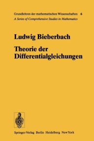 Title: Theorie der Differentialgleichungen: Vorlesungen aus dem Gesamtgebiet der Gewöhnlichen und der Partiellen Differentialgleichungen, Author: Ludwig Bieberbach