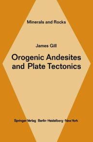 Title: Orogenic Andesites and Plate Tectonics, Author: J. B. Gill