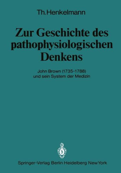 Zur Geschichte des pathophysiologischen Denkens: John Brown (1735-1788) und sein System der Medizin