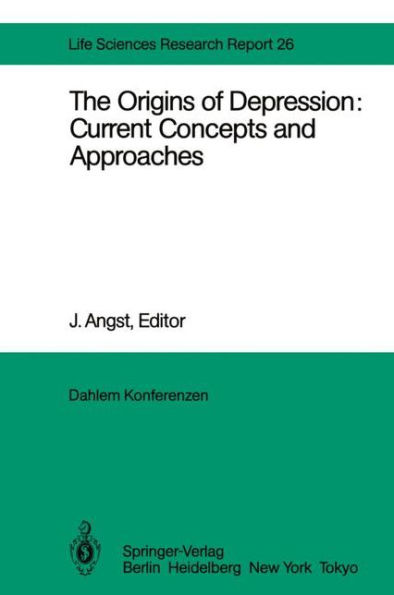 The Origins of Depression: Current Concepts and Approaches: Report of the Dahlem Workshop on The Origins of Depression: Current Concepts and Approaches Berlin 1982, Oct.31 - Nov. 5