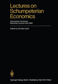 Title: Lectures on Schumpeterian Economics: Schumpeter Centenary Memorial Lectures, Graz 1983, Author: Christian Seidl
