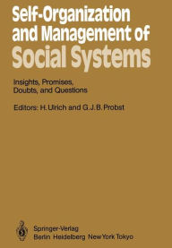 Title: Self-Organization and Management of Social Systems: Insights, Promises, Doubts, and Questions, Author: H. Ulrich