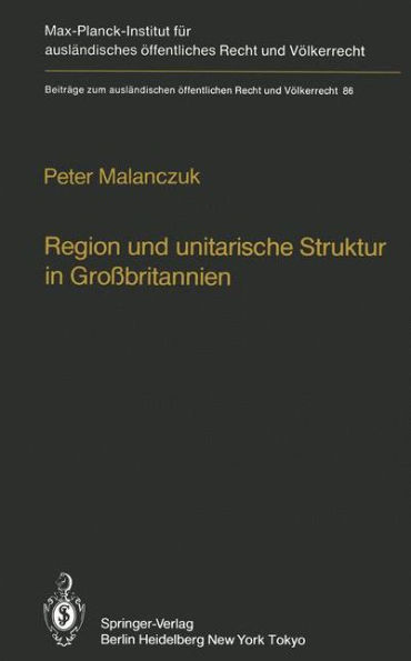 Region und unitarische Struktur in Groï¿½britannien / Regionalism and Unitary Structure in Great Britain: Die verfassungsrechtliche und verwaltungsorganisatorische Bedeutung der Region in England, Wales und Schottland / The constitutional and administrati