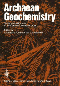 Title: Archaean Geochemistry: The Origin and Evolution of the Archaean Continental Crust, Author: A. Kröner