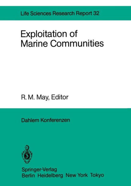 Exploitation of Marine Communities: Report of the Dahlem Workshop on Exploitation of Marine Communities Berlin 1984, April 1-6