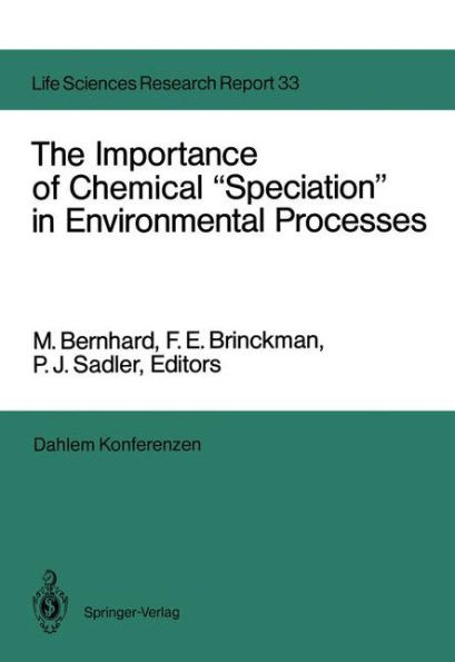 The Importance of Chemical "Speciation" in Environmental Processes: Report of the Dahlem Workshop on the Importance of Chemical "Speciation" in Environmental Processes Berlin 1984, September 2-7