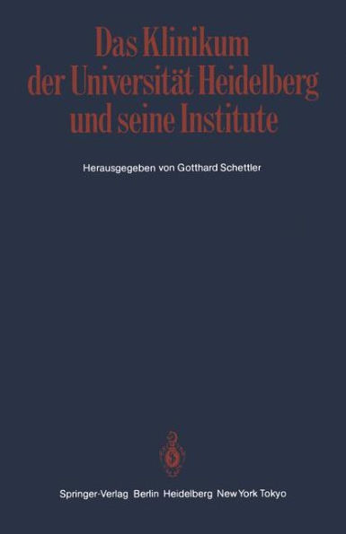 Das Klinikum der Universität Heidelberg und seine Institute: Ein Bericht der Klinik- und Abteilungsdirektoren zur Geschichte und den Aufgaben der Kliniken und Institute am Klinikum der Ruprecht-Karls-Universität Heidelberg, vorgelegt zum 600jährigen Jubil