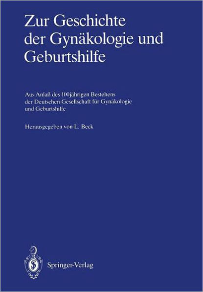 Zur Geschichte der Gynï¿½kologie und Geburtshilfe: Aus Anlaï¿½ des 100jï¿½hrigen Bestehens der Deutschen Gesellschaft fï¿½r Gynï¿½kologie und Geburtshilfe