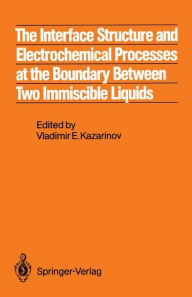 Title: The Interface Structure and Electrochemical Processes at the Boundary Between Two Immiscible Liquids, Author: Vladimir E. Kazarinov