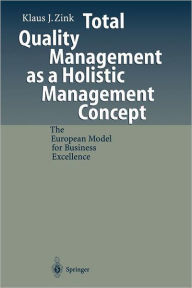 Title: Total Quality Management as a Holistic Management Concept: The European Model for Business Excellence, Author: Klaus J. Zink