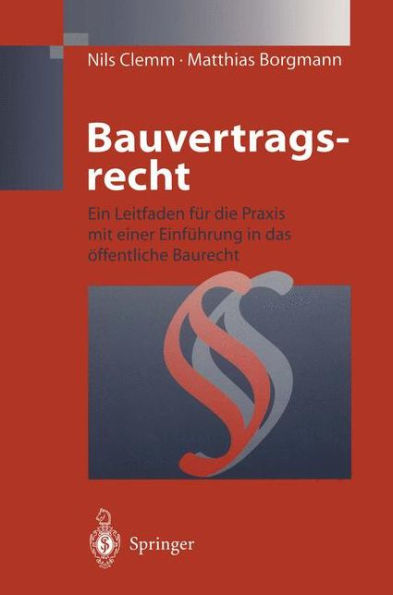 Bauvertragsrecht: Ein Leitfaden fï¿½r die Praxis mit einer Einfï¿½hrung in das ï¿½ffentliche Baurecht