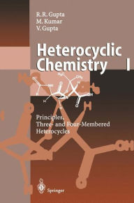 Title: Heterocyclic Chemistry: Volume I: Principles, Three- and Four-Membered Heterocycles, Author: Radha R. Gupta