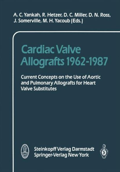 Cardiac Valve Allografts 1962-1987: Current Concepts on the Use of Aortic and Pulmonary Allografts for Heart Valve Subsitutes / Edition 1