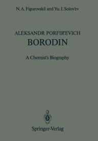 Title: Aleksandr Porfir'evich Borodin: A Chemist's Biography, Author: N.A. Figurovskii