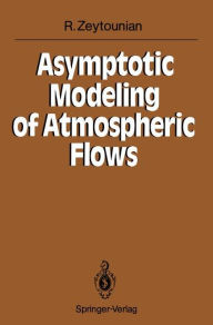 Title: Asymptotic Modeling of Atmospheric Flows, Author: Radyadour Kh. Zeytounian