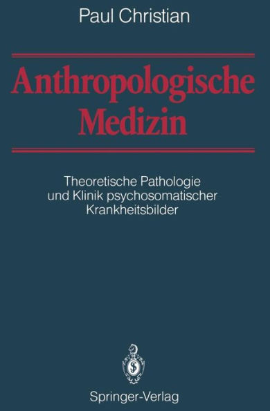 Anthropologische Medizin: Theoretische Pathologie und Klinik psychosomatischer Krankheitsbilder