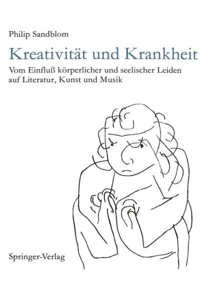 Kreativität und Krankheit: Vom Einfluß körperlicher und seelischer Leiden auf Literatur, Kunst und Musik