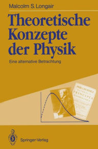 Title: Theoretische Konzepte der Physik: Eine alternative Betrachtung, Author: Malcolm S. Longair