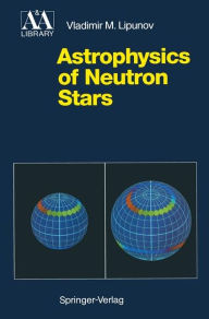 Title: Astrophysics of Neutron Stars, Author: Vladimir M. Lipunov