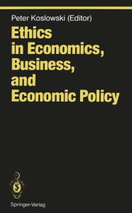 Title: Ethics in Economics, Business, and Economic Policy, Author: Peter Koslowski