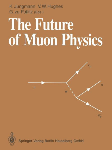 The Future of Muon Physics: Proceedings of the International Symposium on The Future of Muon Physics, Ruprecht-Karls-Universität Heidelberg, Heidelberg, Federal Republic of Germany, 7-9 May, 1991