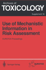 Title: Use of Mechanistic Information in Risk Assessment: Proceedings of the 1993 EUROTOX Congress Meeting Held in Uppsala, Sweden, June 30-July 3, 1993, Author: Hermann M. Bolt