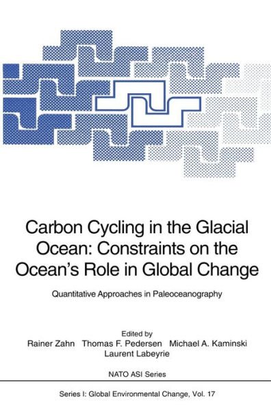 Carbon Cycling in the Glacial Ocean: Constraints on the Ocean's Role in Global Change: Quantitative Approaches in Paleoceanography