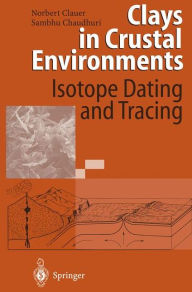 Title: Clays in Crustal Environments: Isotope Dating and Tracing, Author: Norbert Clauer