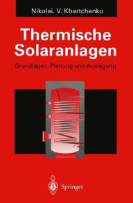 Title: Thermische Solaranlagen: Grundlagen, Planung und Auslegung, Author: Nikolai V. Khartchenko