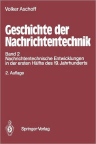 Title: Geschichte der Nachrichtentechnik: Band 2 Nachrichtentechnische Entwicklungen in der ersten Hälfte des 19. Jahrhunderts, Author: Volker Aschoff