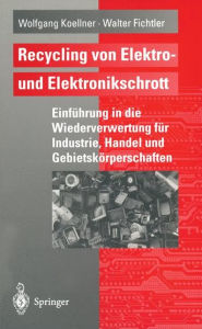 Title: Recycling von Elektro- und Elektronikschrott: Einführung in die Wiederverwertung für Industrie, Handel und Gebietskörperschaften, Author: Wolfgang Koellner