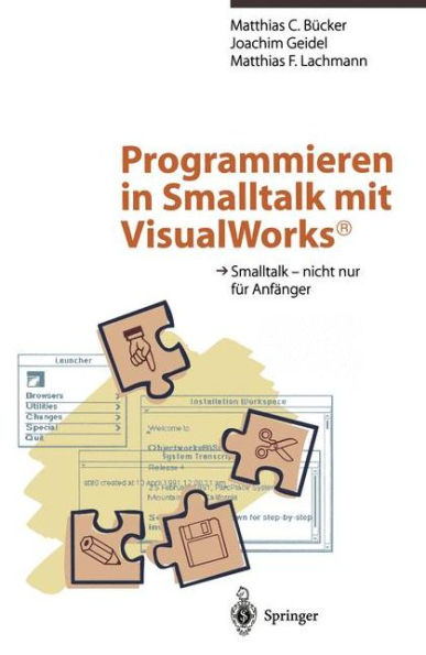 Programmieren in Smalltalk mit VisualWorksï¿½: Smalltalk - nicht nur fï¿½r Anfï¿½nger