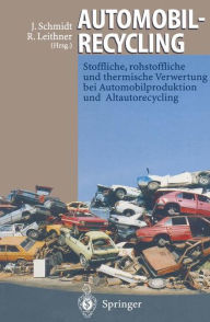 Title: Automobilrecycling: Stoffliche, rohstoffliche und thermische Verwertung bei Automobilproduktion und Altautorecycling, Author: Joachim Schmidt