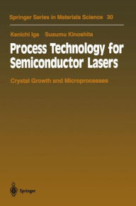 Title: Process Technology for Semiconductor Lasers: Crystal Growth and Microprocesses, Author: Kenichi Iga