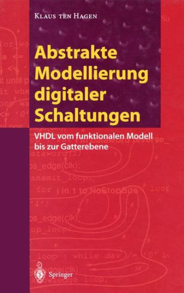 Abstrakte Modellierung digitaler Schaltungen: VHDL vom funktionalen Modell bis zur Gatterebene