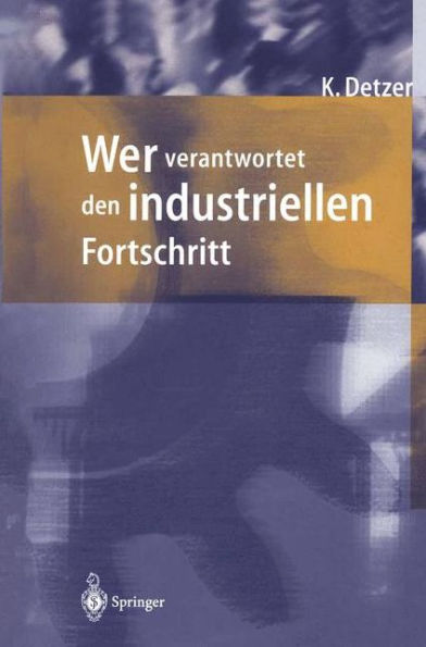 Wer verantwortet den industriellen Fortschritt?: Auf der Suche nach Orientierung im Geflecht von Unternehmen, Gesellschaft und Umwelt