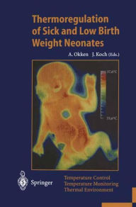 Title: Thermoregulation of Sick and Low Birth Weight Neonates: Temperature Control. Temperature Monitoring. Thermal Environment / Edition 1, Author: Albert Okken