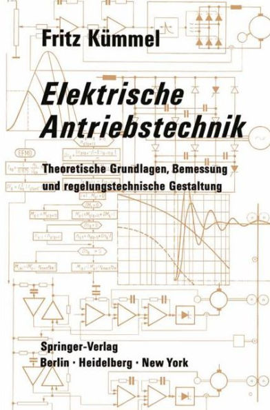 Elektrische Antriebstechnik: Theoretische Grundlagen, Bemessung und regelungstechnische Gestaltung