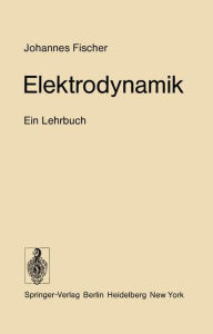 Title: Elektrodynamik: Ein Lehrbuch, Author: Johannes Fischer