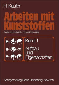 Title: Arbeiten mit Kunststoffen: Band 1: Aufbau und Eigenschaften, Author: H. Käufer