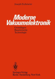 Title: Moderne Vakuumelektronik: Grundlagen, Bauelemente, Technologie, Author: J. Eichmeier