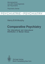 Title: Comparative Psychiatry: The International and Intercultural Distribution of Mental Illness, Author: H. B. M. Murphy