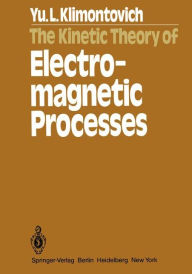 Title: The Kinetic Theory of Electromagnetic Processes, Author: Y. L. Klimontovich