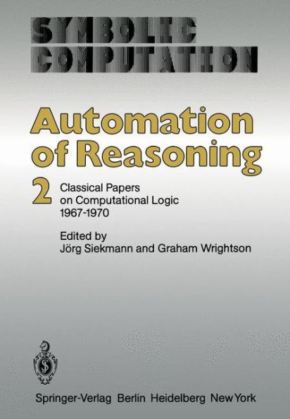 Automation of Reasoning: 2: Classical Papers on Computational Logic 1967-1970 / Edition 1