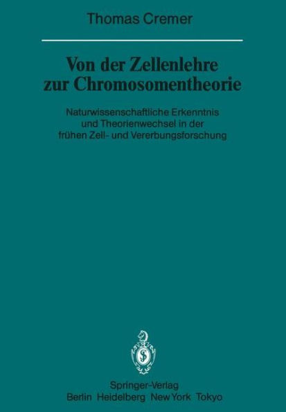 Von der Zellenlehre zur Chromosomentheorie: Naturwissenschaftliche Erkenntnis und Theorienwechsel in der frï¿½hen Zell- und Vererbungsforschung