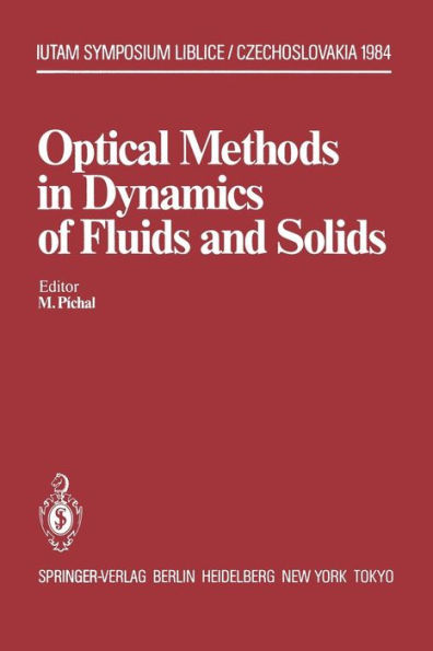 Optical Methods in Dynamics of Fluids and Solids: Proceedings of an International Symposium, held at the Institute of Thermomechanics Czechoslovak Academy of Sciences Liblice Castle, September 17-21, 1984