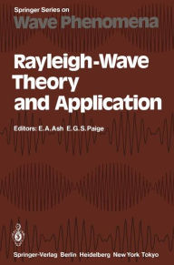 Title: Rayleigh-Wave Theory and Application: Proceedings of an International Symposium Organised by The Rank Prize Funds at The Royal Institution, London, 15-17 July, 1985, Author: Eric A. Ash