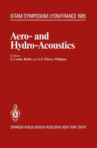 Title: Aero- and Hydro-Acoustics: IUTAM Symposium, Ecole Centrale de Lyon, 3-6 July, 1985 / Edition 1, Author: Genevieve Comte-Bellot