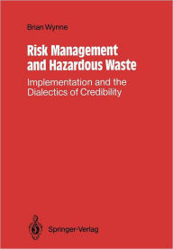 Title: Risk Management and Hazardous Waste: Implementation and the Dialectics of Credibility, Author: Brian Wynne