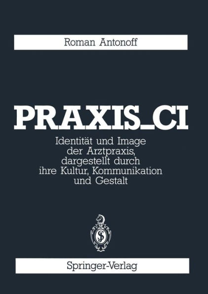 Praxis_CI: Identität und Image der Arztpraxis, dargestellt durch ihre Kultur, Kommunikation und Gestalt